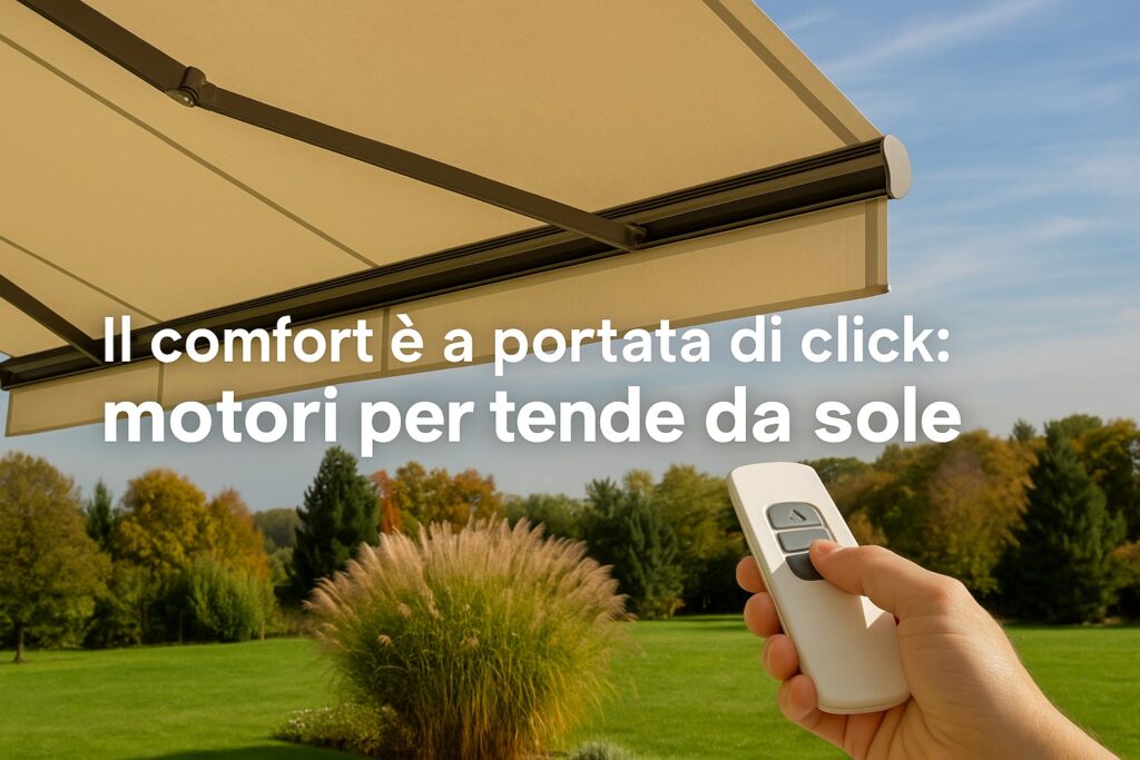 Il comfort è a portata di click: perché scegliere un motore per la tua tenda da sole